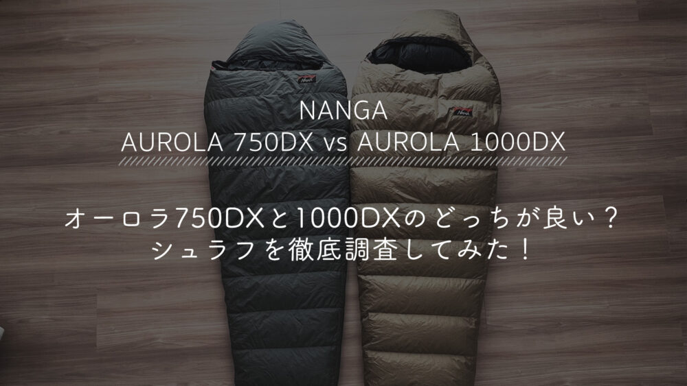 NANGA(ナンガ) オーロラ750DXと1000DXのどっちが良い？シュラフを徹底調査してみた！ | BAMBI CAMP